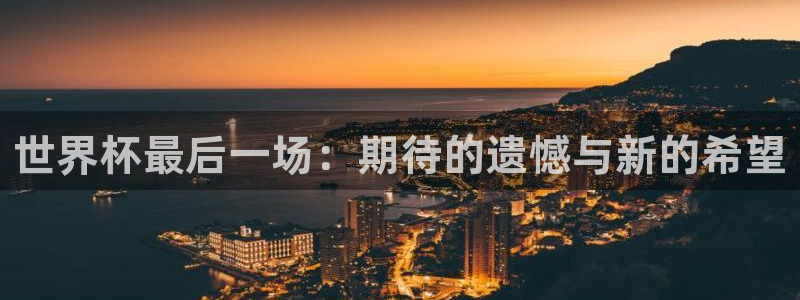 欧洲世界杯预选赛赛程：世界杯最后一场：期待的遗憾与新的希望